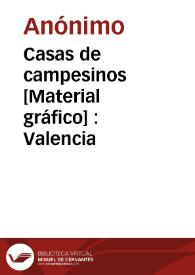 Casas de campesinos [Material gráfico] : Valencia