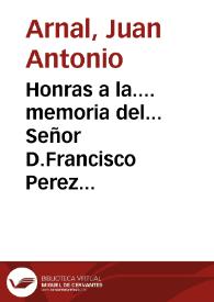 Honras a la.... memoria del... Señor D.Francisco Perez de Prado y Cuesta Obispo de Teruel... con el motiuo del traslado de su cadauer... y sermon que predico en ellas...