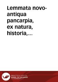 Lemmata novo-antiqua pancarpia, ex natura, historia, moribus : in gratiam studiosae iuuentutis tetrastichis illigata :
