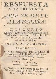 Respuesta a la pregunta:  ¿qué se debe a la España?. Discurso leído en la Academia de Berlín en la asamblea pública de 26 de enero de 1786, día del aniversario del Rey