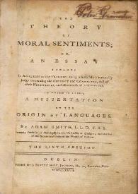 The theory of moral sentiments ; or, an essay towards an analysis of the principles by which men naturally judge concerning the conduct and character, first of their neighbours, and afterwards of themselves. To which is added, a dissertation on the origin of languages