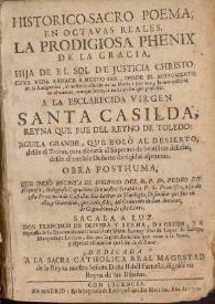 Historico-sacro poema, en octavas reales. La prodigiosa Phenix de la Gracia,... a la esclarecida Virgen Santa Casilda...