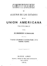 Constituciones de algunos de los Estados de la Unión Americana : y también la Constitución de los Estados Unidos y de la República Argentina