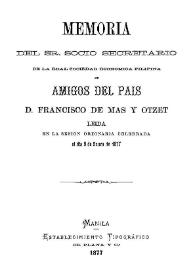 Memoria del Sr. Socio Secretario de la Real Sociedad Económica Filipina de Amigos del País D. Francisco de Mas y Otzet, leída en la sesión ordinaria celebrada el día 9 de enero de 1877