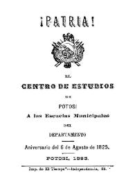 ¡Patria! : el Centro de Estudios de Potosí a las Escuelas Municipales del Departamento, aniversario del 6 de agosto de 1825
