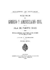 Régimen del gobierno y administración civil de la isla de Puerto Rico : reformas planteadas con arreglo a la ley de bases de 15 de marzo de 1895 : leyes y decretos. Tomo 1