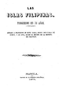 Las Islas Filipinas : Progresos en 70 años. Estado a principios de este siglo según D. Tomás de Comyn, y en 1878 según el editor de la Revista de Filipinas
