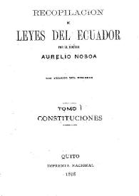Recopilación de leyes del Ecuador. Tomo 1 : Constituciones de la República, desde la ley fundamental de Colombia, hasta la última expedida en 1897