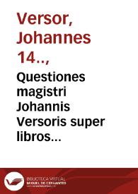 Questiones magistri Johannis Versoris super libros ethicorum Aristotelis et textus eiusdem, cum singulari diligentia correcte