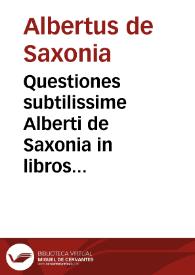 Questiones subtilissime Alberti de Saxonia in libros de celo et mundo  [diligentissime emendate per ...