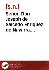Señor. Don Joseph de Salcedo Enriquez de Navarra, Cavallero de la Orden de Montesa ... dize, que ... Don Francisco Fernandez Maquilòn ... mandò publicar ... un Cartèl, ò Edicto, denunciando ... que el Suplicante estava incurso en la sentencia de Excomunion.