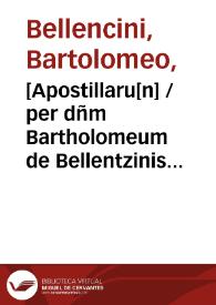 [Apostillaru[n] / per dñm Bartholomeum de Bellentzinis super dñi Abba. necnõ dñi Anto. de Bu. lecturas editaru[m]]