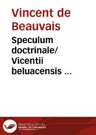 Speculum doctrinale/ Vicentii beluacensis ...