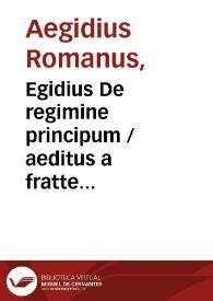 Egidius De regimine principum / aeditus a fratte Egidio Romano ...