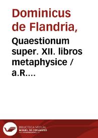 Quaestionum super. XII. libros metaphysice / a.R. Magistri Dominici de Flandria ordinis predicatorum