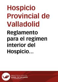 Reglamento para el regimen interior del Hospicio Provincial de Valladolid