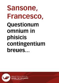 Questionum omnium in phisicis contingentium breues & utilissime terminationes secu[m]dum Aristotelis Auerois & Scoti doctrinam / µdite Sansoneas ...