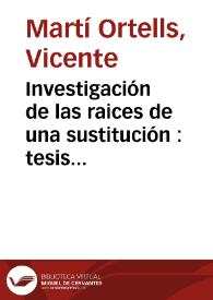 Investigación de las raices de una sustitución : tesis del último ejercicio de doctorado / por Vicente Martí Ortells