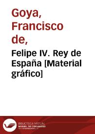 Felipe IV. Rey de España  [Material gráfico]