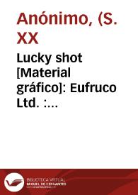 Lucky shot [Material gráfico]: Eufruco  Ltd. : Algemesí (Valencia) España.