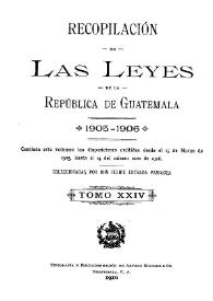 Recopilación de las Leyes emitidas por el Gobierno Democrático de la República de Guatemala desde el 3 de junio de 1871.  Tomo 24