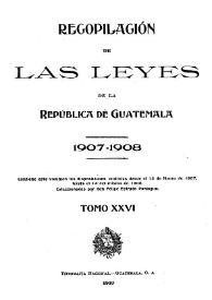 Recopilación de las Leyes emitidas por el Gobierno Democrático de la República de Guatemala desde el 3 de junio de 1871.  Tomo 26