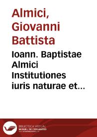 Ioann. Baptistae Almici Institutiones iuris naturae et gentium secundum catholica principia : in usum scholae Valentinae ...