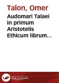 Audomari Talaei in primum Aristotelis Ethicum librum explicatio