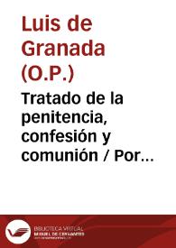 Tratado de la penitencia, confesión y comunión / Por el V.P. Fr. Luis de Granada