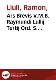 Ars Brevis V.M.B. Raymundi Lullij Tertij Ord. S. Francisci, Doc. Illu.: mendis castigata, Capitibus Divisa, atque scholiis locupletata 