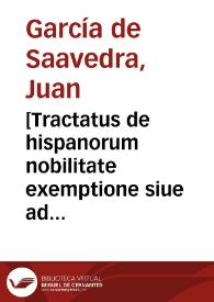 [Tractatus de hispanorum nobilitate exemptione siue ad pracmaticam Cordubensem...]