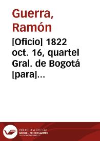 [Oficio] 1822 oct. 16, quartel Gral. de Bogotá [para] Sr. Gral. de división Antonio Nariño