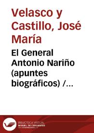 El General Antonio Nariño (apuntes biográficos) / [J.M. Velasco y Castillo]
