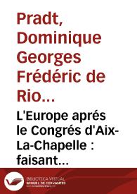 L'Europe aprés le Congrés d'Aix-La-Chapelle : faisant suite au Congrés de Vienne / par M. de Pradt