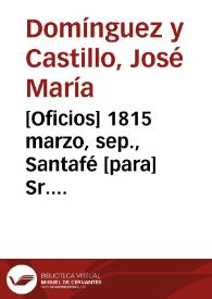 [Oficios] 1815 marzo, sep., Santafé [para] Sr. Gobernador de esta Provincia / José María Domínguez y Castillo
