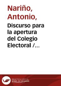 Discurso para la apertura del Colegio Electoral / pronunciado por el Exmo. señor presidente del Estado de Cundinamarca Don Antonio Nariño, en 13 de junio de 1813.