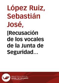 [Recusación de los vocales de la Junta de Seguridad Pública por parte de Sebastián José López Ruiz, en el expediente abierto para el escrutinio de sus papeles personales]