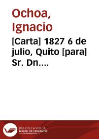 [Carta] 1827 6 de julio, Quito [para] Sr. Dn. Sebastian José Lopez Ruiz  / Ygnacio Ochoa