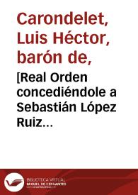 [Real Orden concediéndole a Sebastián López Ruiz pertenecer al Monte Pio Ministerial]  / Baron de Carondelet