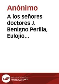 A los señores doctores J. Benigno Perilla, Eulojio Tamayo i Pedro J. Maz