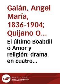 El último Boabdil ó Amor y religión: drama en cuatro actos y un prólogo escrito por Abdul Medjid (Angel M. Galán y José María Quijano O.)
