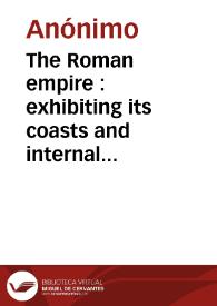 The Roman empire : exhibiting its coasts and internal divisions, with the principal naval and military stations under Augustus