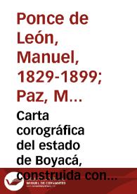 Carta corográfica del estado de Boyacá, construida con los datos de la Comisión Corográfica i de orden del gobierno jeneral
