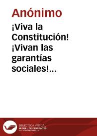 ¡Viva la Constitución! ¡Vivan las garantías sociales! ¡Viva la libertad de imprenta!