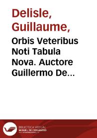 Orbis Veteribus Noti Tabula Nova. Auctore Guillermo De L'Isle é Regia Scientiarum Academia