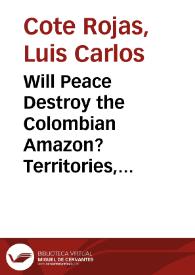 Will Peace Destroy the Colombian Amazon? Territories, ‘Post-conflict’ and Deforestation = La Paz Destruirá la Amazonía Colombiana? Territorios, ‘Post-conflicto’ y Deforestación