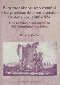 El primer liberalismo español y los procesos de emancipación de América, 1808-1824 : una revisión historiográfica del liberalismo hispánico