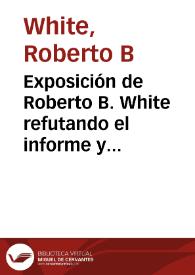 Exposición de Roberto B. White refutando el informe y las conclusiones del señor John C. F. Randolph, sobre las minas de la Compañía de La Plata