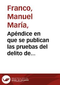 Apéndice en que se publican las pruebas del delito de conspiración / ofrecidas por el Jeneral Manuel M. Franco, en su cuaderno publicado el 5 de marzo próximo pasado