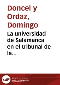 La universidad de Salamanca en el tribunal de la historia / memoria que presenta al rector de la misma Domingo Doncel y Ordaz